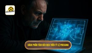 Cách phân tích kèo dựa trên tỷ lệ pressing