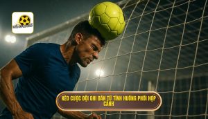 Kèo cược đội ghi bàn từ tình huống phối hợp cánh