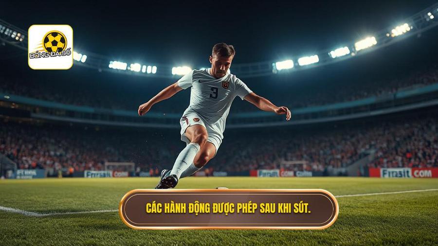 Các hành động được phép sau khi sút
