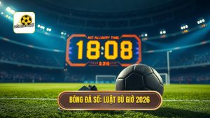 Luật bù giờ mới nhất 2026: Những thay đổi mang tính lịch sử