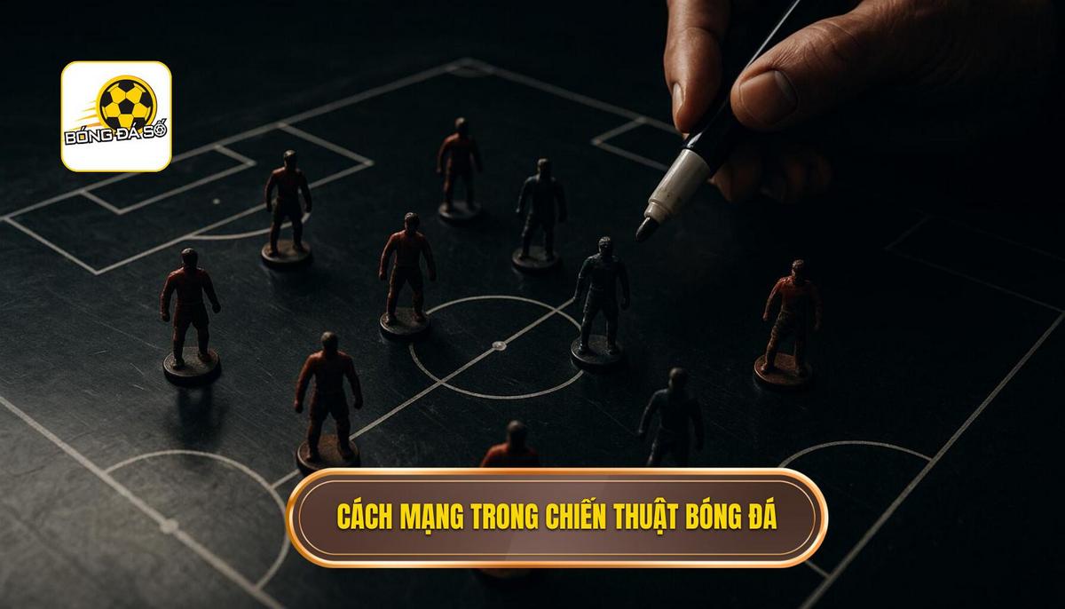 Những cuộc cách mạng định hình khái niệm chiến thuật bóng đá hay