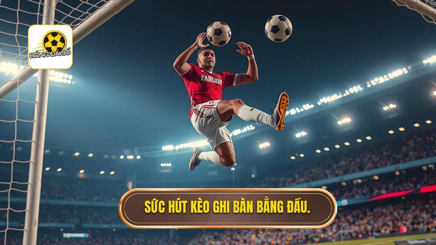 2. Tại sao Kèo cược đội ghi bàn từ tình huống đánh đầu lại hấp dẫn?