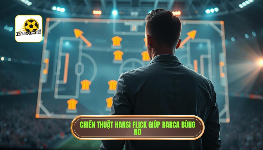 Chiến thuật của Hansi Flick: Điểm tựa cho sự bùng nổ