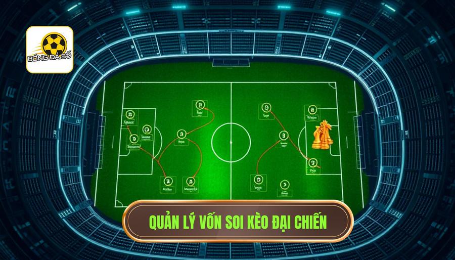 Chiến thuật quản lý vốn khi soi kèo các trận đại chiến